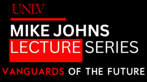 Mike Johns Lecture Series at UNLV - Vanguards of the Future